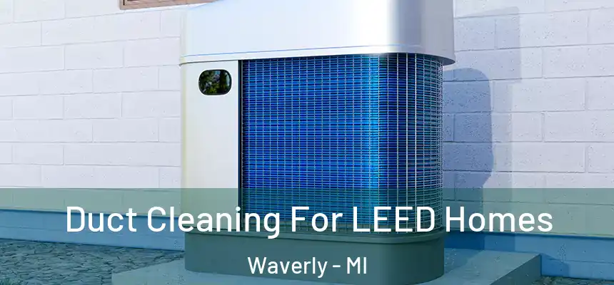  Duct Cleaning For LEED Homes Waverly - MI