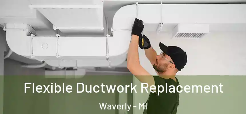 Flexible Ductwork Replacement Waverly - MI