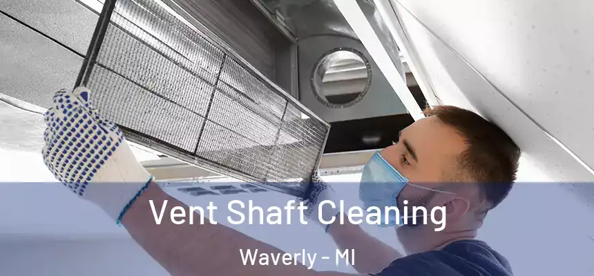 Vent Shaft Cleaning Waverly - MI